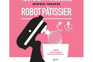 Livre Toute la pâtisserie avec mon robot pâtissier Hachette pratique